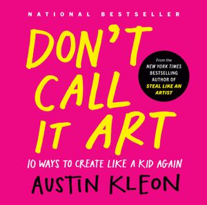 Don't Call It Art: 10 Ways to Create Like a Kid Again image number 0