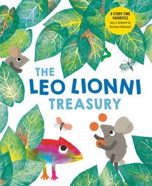 The Leo Lionni Treasury (8 Books in 1!): Alexander and the Wind-Up Mouse; A Color of His Own; Cornelius; Frederick; Inch by Inch; Little Blue and Litt image number 0