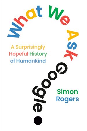 What We Ask Google: A Surprisingly Hopeful History of Humankind image number 0