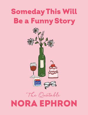 Someday This Will Be a Funny Story: The Quotable Nora Ephron image number 0