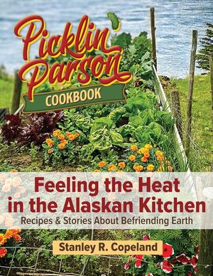 Feeling the Heat in the Alaskan Kitchen: Recipes & Stories About Befriending Earth image number 0