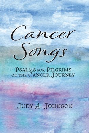 Cancer Songs: Psalms for Pilgrims on the Cancer Journey image number 0