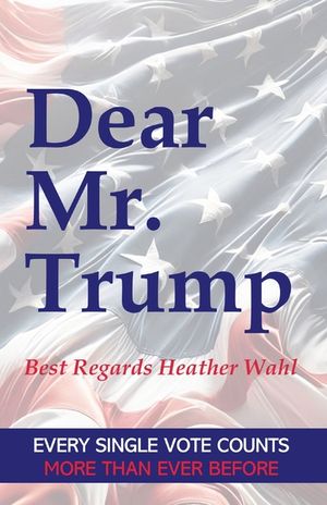 Dear Mr. Trump: Best Regards Heather Wahl image number 0