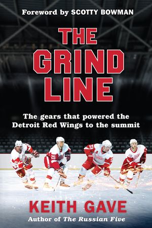 The Grind Line: The Gears That Powered the Detroit Red Wings to the Summit image number 0