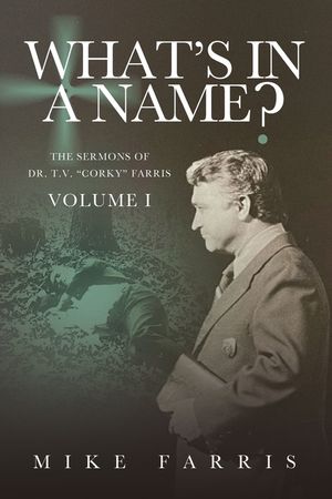 WHAT'S IN A NAME? - The Sermons of Dr. T. V. "Corky" Farris (Vol. 1): The Sermons of Dr. T. V. "Corky" Farris image number 0