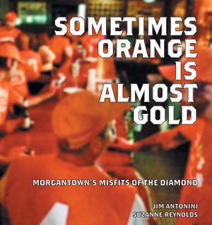 Sometimes Orange Is Almost Gold: Morgantown's Misfits of the Diamond image number 0