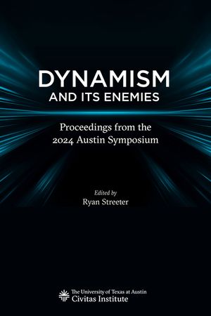 Dynamism and Its Enemies: Proceedings from the 2024 Austin Symposium image number 0