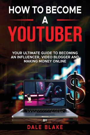 How to Become a Youtuber: Your Ultimate Guide to Becoming an Influencer, Video Blogger and Making Money Online image number 0