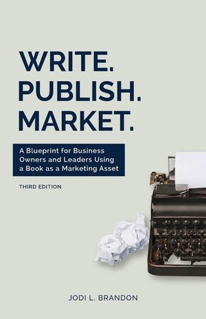 Write.Publish.Market. 3rd Edition: A Blueprint for Business Owners and Leaders Using a Book as a Marketing Asset image number 0