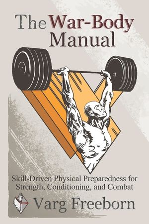 The War-Body Manual: Skill-Driven Physical Preparedness for Strength, Conditioning and Combat image number 0