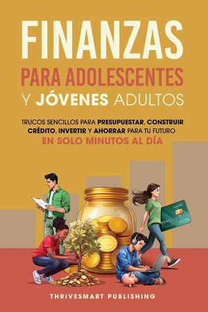 Finanzas Para Adolescentes Y Jovenes Adultos: Trucos sencillos para presupuestar, consttuir credito, invertir Y ahorrar para tu future. En solo minute image number 0