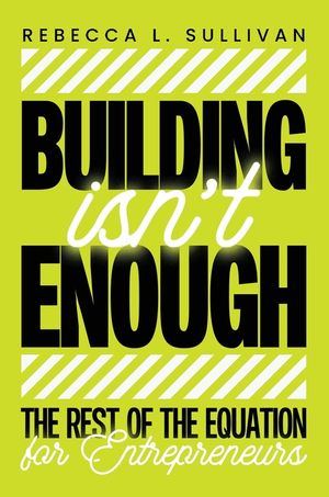 Building Isn't Enough: The Rest of the Equation for Entrepreneurs image number 0