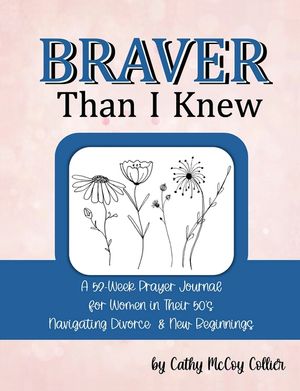 Braver Than I Knew: A 52-Week Prayer Journal for Women in Their 50's Navigating Divorce & New Beginnings image number 0
