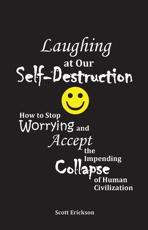 Laughing at Our Self-Destruction: How to Stop Worrying and Accept the Impending Collapse of Human Civilization image number 0