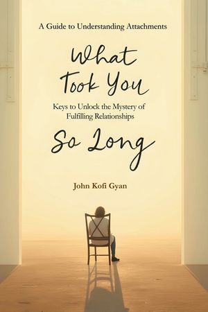 What Took You So Long: A Guide to Understanding Attachments-Keys to Unlock the Mystery of Fulfilling Relationships image number 0
