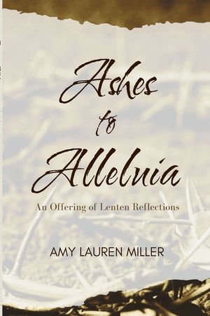 Ashes to Alleluia: An Offering of Lenten Reflections image number 0