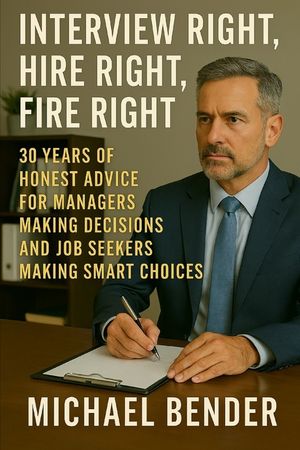 Interview Right, Hire Right, Fire Right: 30 Years of Honest Advice for Managers Making Decisions and Job Seekers Making Smart Choices image number 0