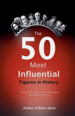 The 50 Most Influential Figures in History: The Life and Legacy of the Individuals Who Shaped the World image number 0