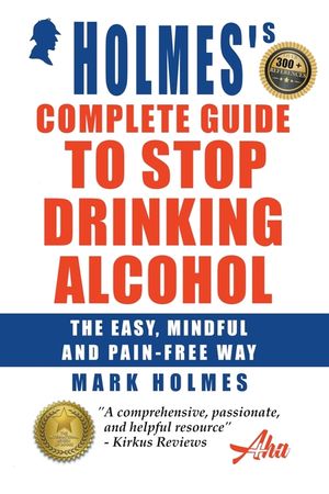 Holmes's Complete Guide To Stop Drinking Alcohol; The Easy, Mindful and Pain-free Way image number 0
