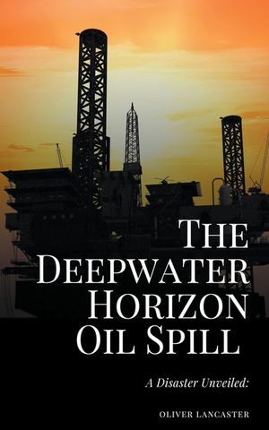The Deepwater Horizon Oil Spill of 2010: A Disaster Unveiled image number 0