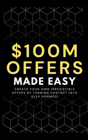 100M Offers Made Easy: Create Your Own Irresistible Offers by Turning ChatGPT into Alex Hormozi image number 0