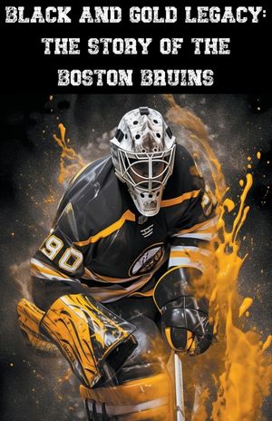 Black and Gold Legacy: The Story of the Boston Bruins image number 0