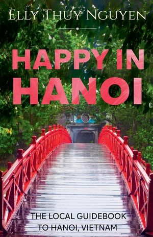 Happy in Hanoi: The Local Guidebook to Hanoi, Vietnam image number 0