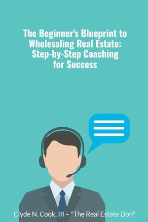 The Beginner's Blueprint to Wholesaling Real Estate: Step-by-Step Coaching for Success image number 0