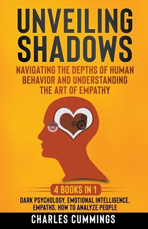 Unveiling Shadows: Navigating the Depths of Human Behavior and Understanding the Art of Empathy - 4 Books in 1: Dark Psychology, Emotiona image number 0
