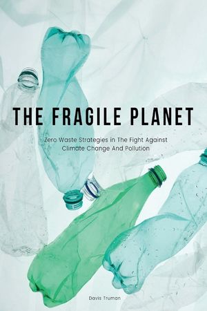 The Fragile Planet Zero Waste Strategies in The Fight Against Climate Change And Pollution image number 0