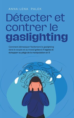 D&eacute;tecter et contrer le gaslighting Comment d&eacute;masquer facilement le gaslighting dans le couple et au travail gr&acirc;ce &agrave; 11 signes et &eacute;chapper au pi&egrave;ge de image number 0