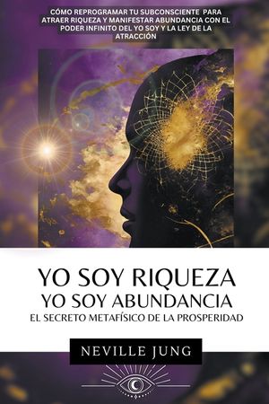 Yo Soy Riqueza - Yo Soy Abundancia: El Secreto Metaf&iacute;sico de la Prosperidad image number 0