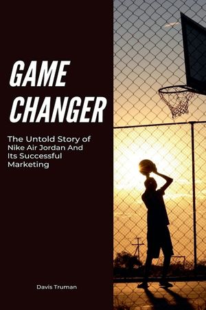 Game Changer The Untold Story of Nike Air Jordan And Its Successful Marketing image number 0