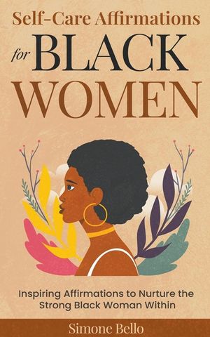 Self-Care Affirmations For Black Women: Inspiring Affirmations to Nurture the Strong Black Woman Within image number 0