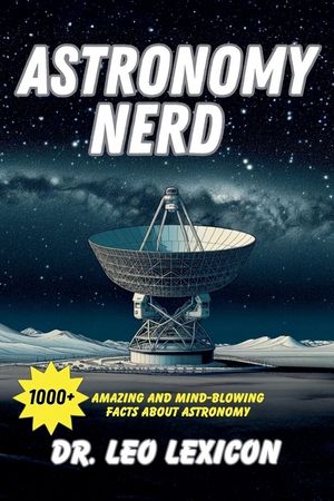Astronomy Nerd: 1000+ Amazing And Mind-Blowing Facts About Astronomy image number 0