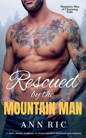 Rescued by the Mountain Man - A Short, Steamy Neighbors-to-Lovers Instalove Mountain Man Romance image number 0