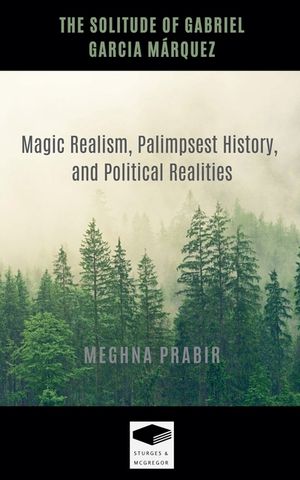 The Solitude of Gabriel Garcia M&aacute;rquez: Magic Realism, Palimpsest History, and Political Realities image number 0