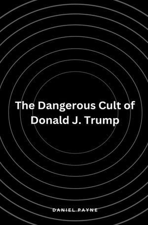 The Dangerous Cult of Donald J. Trump image number 0