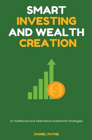Smart Investing and Wealth Creation: 14 Traditional and Alternative Investment Strategies image number 0