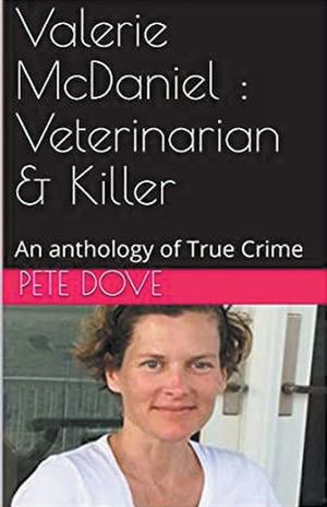 Valerie McDaniel: Veterinarian & Killer An Anthology of True Crime image number 0