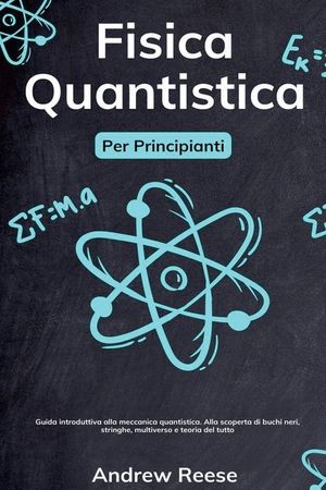 Fisica quantistica per principianti: Guida introduttiva alla meccanica quantistica e alle sue applicazioni nel mondo reale. Demistificare i buchi neri image number 0