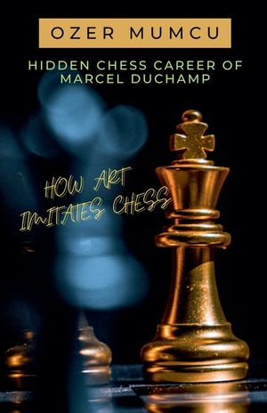 Hidden Chess Career of Marcel Duchamp How Art Imitates Chess image number 0