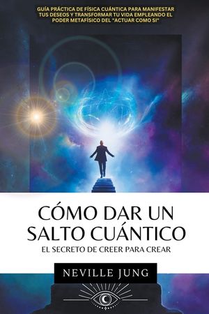 C&oacute;mo Dar Un Salto Cu&aacute;ntico - El Secreto De Creer Para Crear image number 0