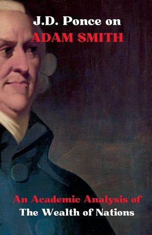 J.D. Ponce on Adam Smith: An Academic Analysis of The Wealth of Nations image number 0