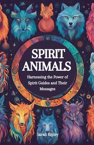 Spirit Animals: Harnessing the Power of Spirit Guides and Their Messages image number 0