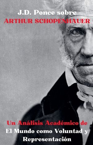 J.D. Ponce sobre Arthur Schopenhauer: Un An&aacute;lisis Acad&eacute;mico de El Mundo como Voluntad y Representaci&oacute;n image number 0
