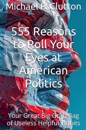 555 Reasons to Roll Your Eyes at American Politics image number 0