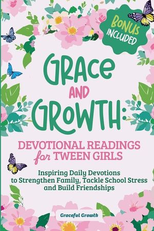 Grace and Growth: Devotional Readings for Tween Girls: Inspiring Daily Devotions to Strengthen Family, Tackle School Stress, and Build F image number 0