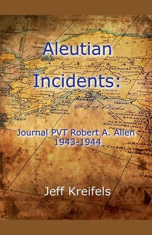 Aleutian Incidents: Journal of PVT Robert A. Allen 1943-1944 image number 0