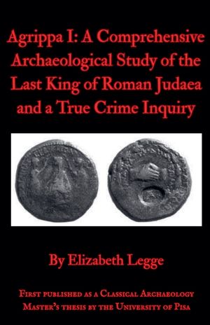 Agrippa I: A Comprehensive Archaeological Study of the Last King of Roman Judaea and a True Crime Inquiry image number 0